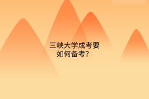 三峡大学成考要如何备考?